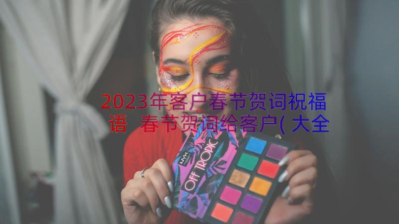2023年客户春节贺词祝福语 春节贺词给客户(大全8篇)