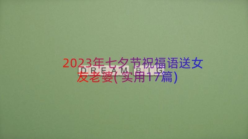 2023年七夕节祝福语送女友老婆(实用17篇)