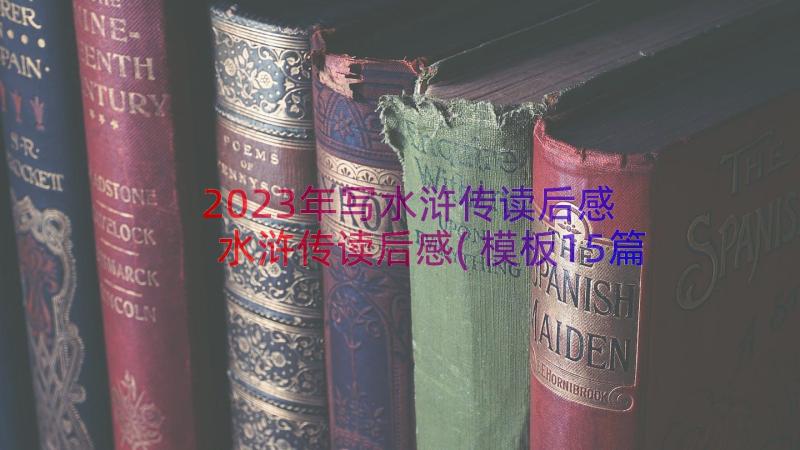 2023年写水浒传读后感 水浒传读后感(模板15篇)