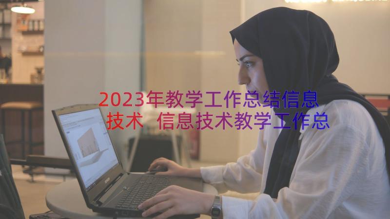 2023年教学工作总结信息技术 信息技术教学工作总结(精选13篇)