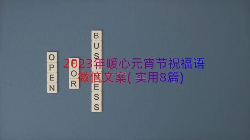 2023年暖心元宵节祝福语微信文案(实用8篇)