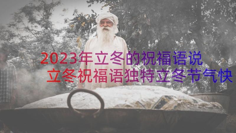 2023年立冬的祝福语说 立冬祝福语独特立冬节气快乐的问候(大全5篇)