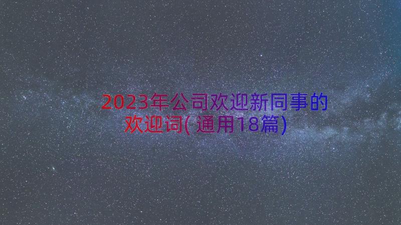 2023年公司欢迎新同事的欢迎词(通用18篇)