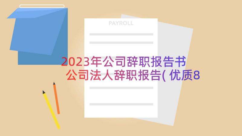 2023年公司辞职报告书 公司法人辞职报告(优质8篇)