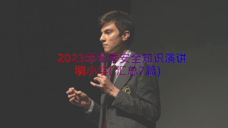 2023年冬季安全知识演讲稿小学(汇总7篇)