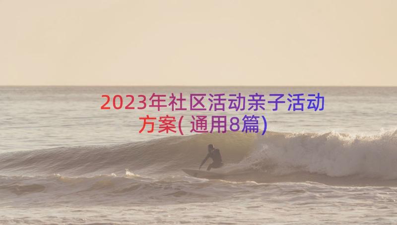 2023年社区活动亲子活动方案(通用8篇)
