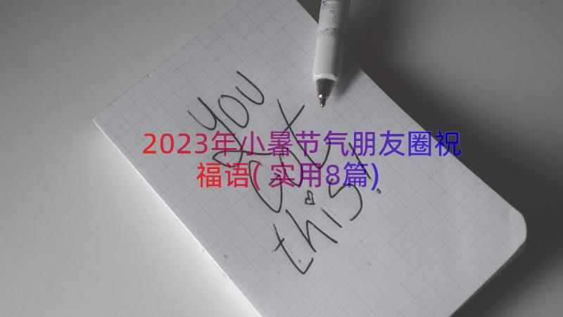 2023年小暑节气朋友圈祝福语(实用8篇)