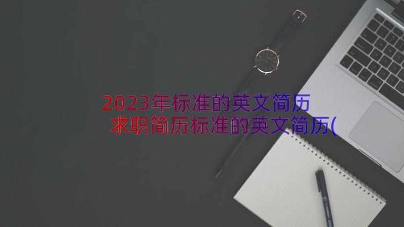 2023年标准的英文简历 求职简历标准的英文简历(实用8篇)