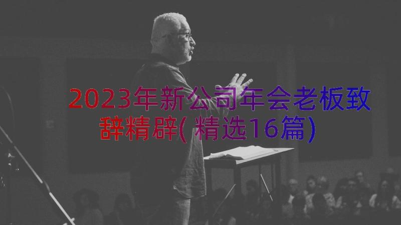 2023年新公司年会老板致辞精辟(精选16篇)