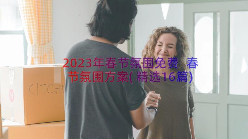 2023年春节氛围免费 春节氛围方案(精选16篇)