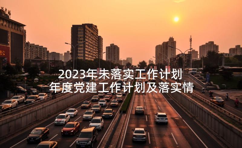 2023年未落实工作计划 年度党建工作计划及落实情况(精选10篇)