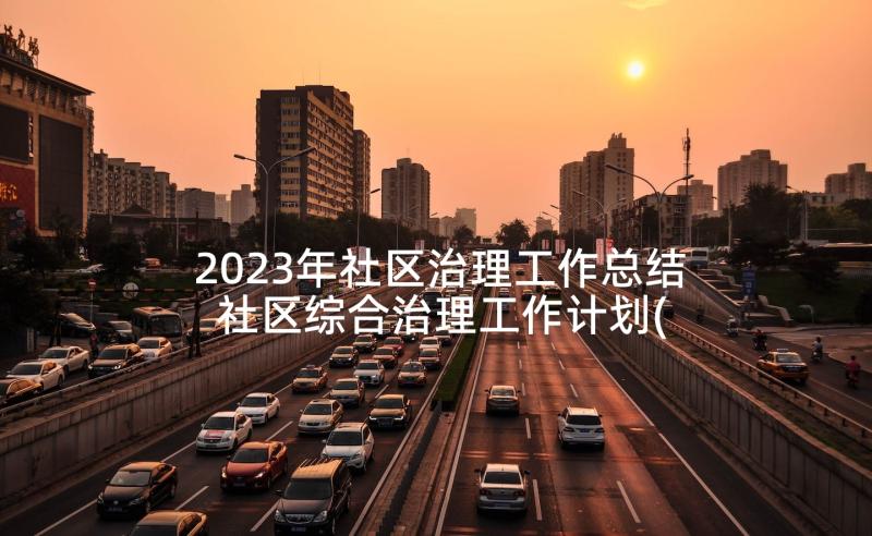 2023年社区治理工作总结 社区综合治理工作计划(大全8篇)