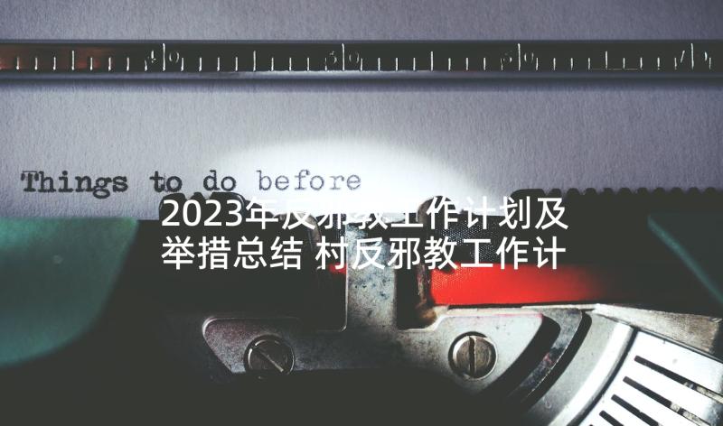 2023年反邪教工作计划及举措总结 村反邪教工作计划(精选10篇)