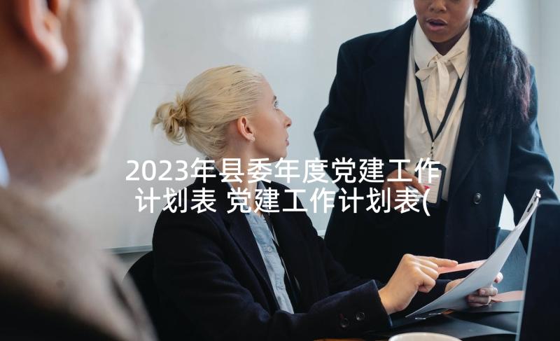 2023年县委年度党建工作计划表 党建工作计划表(通用6篇)