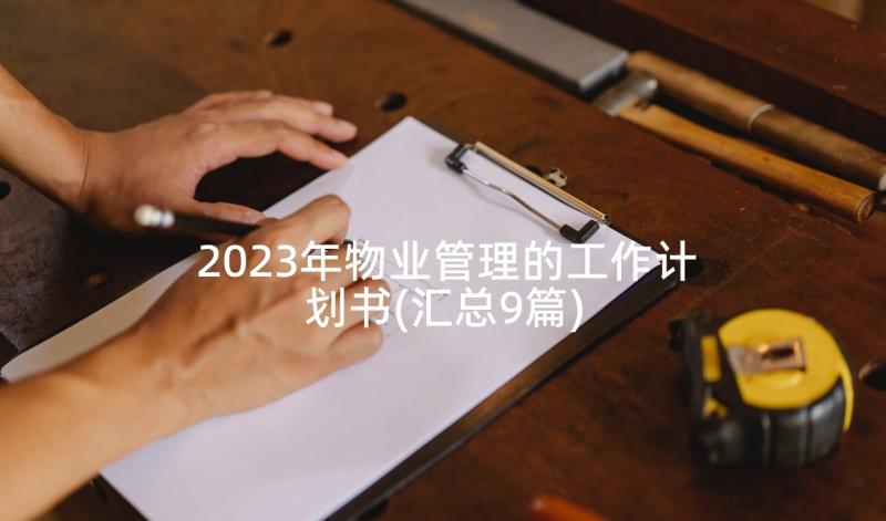 2023年物业管理的工作计划书(汇总9篇)