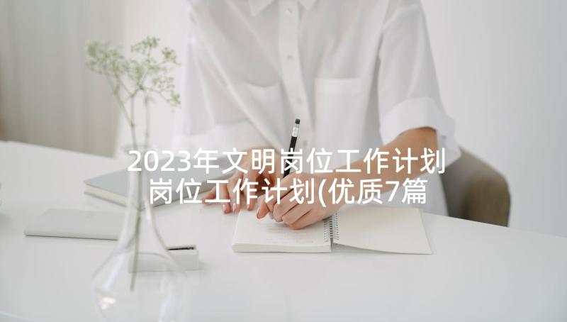 2023年文明岗位工作计划 岗位工作计划(优质7篇)