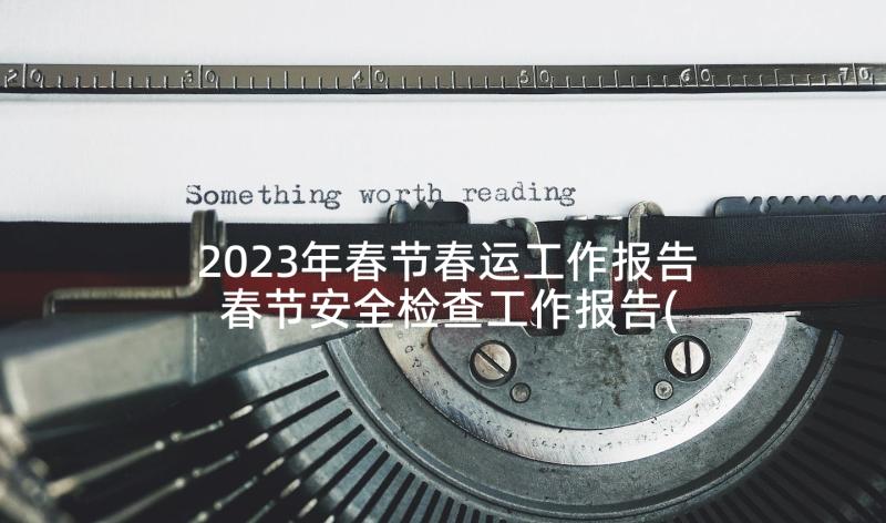 2023年春节春运工作报告 春节安全检查工作报告(实用5篇)