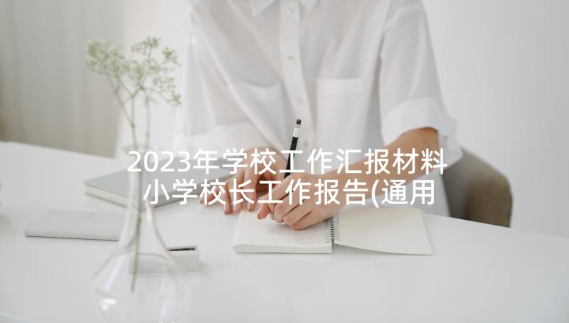 2023年学校工作汇报材料 小学校长工作报告(通用8篇)