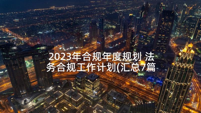 2023年合规年度规划 法务合规工作计划(汇总7篇)
