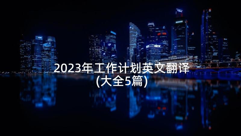 2023年工作计划英文翻译(大全5篇)