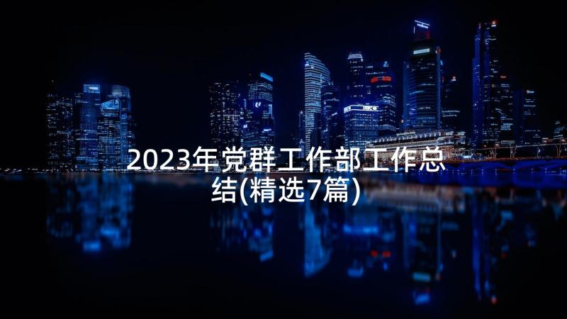 2023年党群工作部工作总结(精选7篇)
