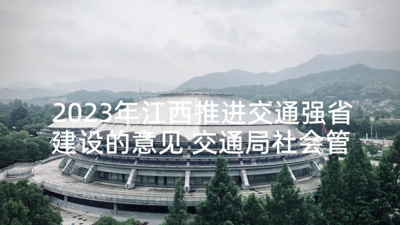 2023年江西推进交通强省建设的意见 交通局社会管理创新工作报告(汇总5篇)