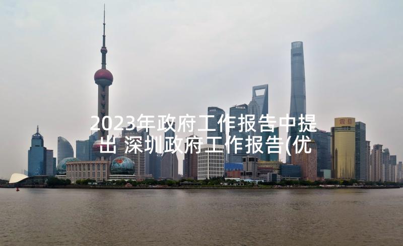 2023年政府工作报告中提出 深圳政府工作报告(优质9篇)