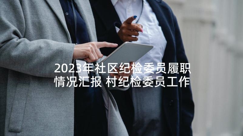 2023年社区纪检委员履职情况汇报 村纪检委员工作总结(优质9篇)