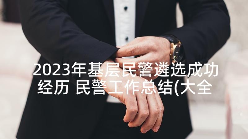 2023年基层民警遴选成功经历 民警工作总结(大全8篇)