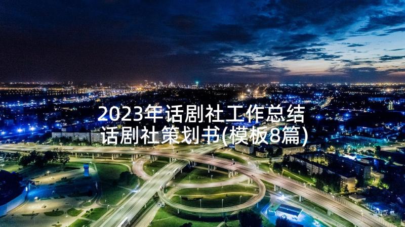 2023年话剧社工作总结 话剧社策划书(模板8篇)
