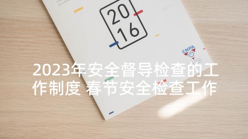 2023年安全督导检查的工作制度 春节安全检查工作报告(模板7篇)