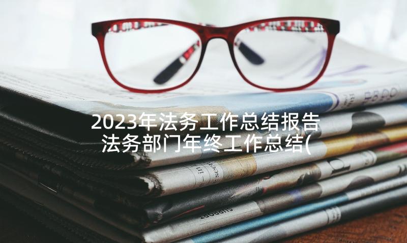 2023年法务工作总结报告 法务部门年终工作总结(精选9篇)