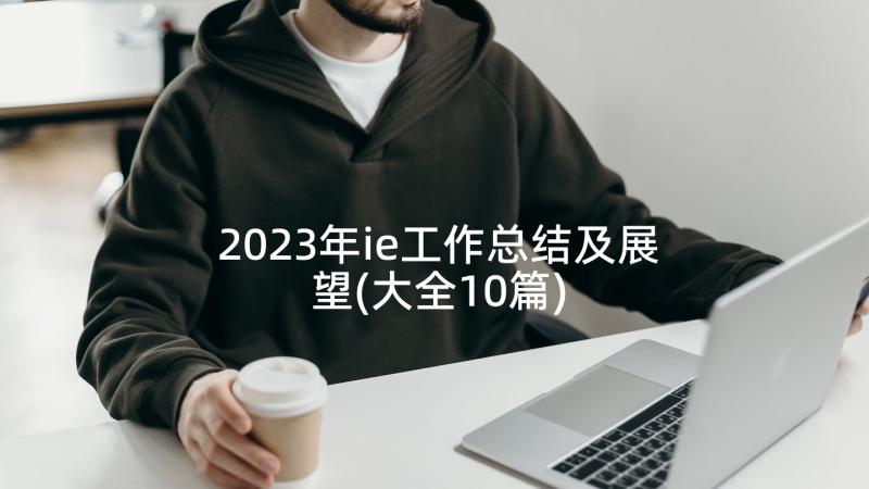 2023年ie工作总结及展望(大全10篇)