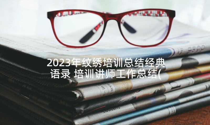2023年纹绣培训总结经典语录 培训讲师工作总结(汇总9篇)