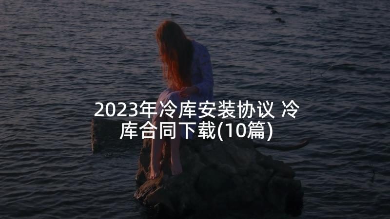 2023年冷库安装协议 冷库合同下载(10篇)