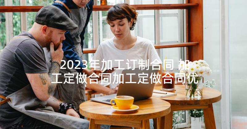 2023年加工订制合同 加工定做合同加工定做合同优质