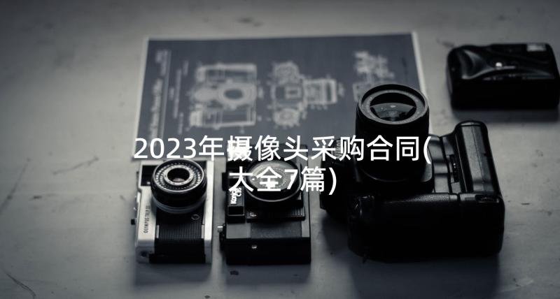 2023年摄像头采购合同(大全7篇)