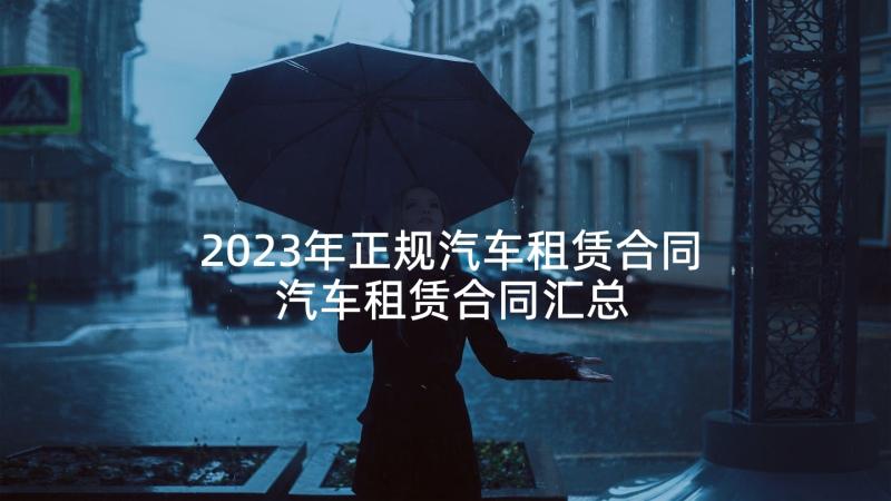 2023年正规汽车租赁合同 汽车租赁合同汇总