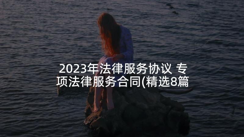 2023年法律服务协议 专项法律服务合同(精选8篇)