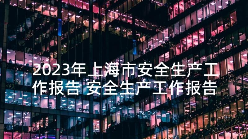 2023年上海市安全生产工作报告 安全生产工作报告(精选9篇)