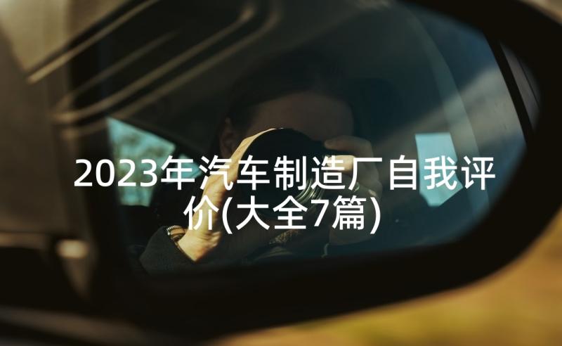 2023年汽车制造厂自我评价(大全7篇)