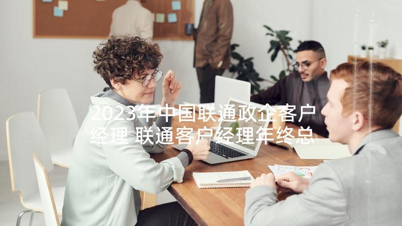 2023年中国联通政企客户经理 联通客户经理年终总结(通用5篇)