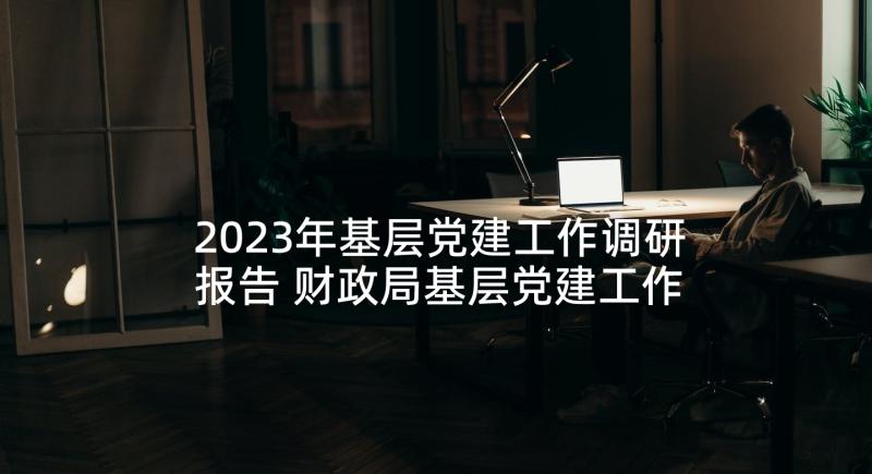2023年基层党建工作调研报告 财政局基层党建工作调研报告(通用5篇)