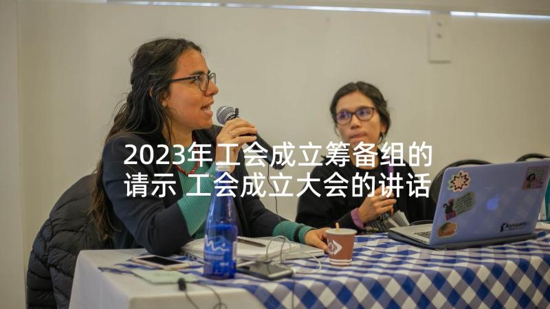 2023年工会成立筹备组的请示 工会成立大会的讲话(模板7篇)