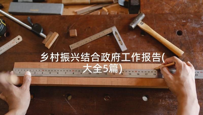 乡村振兴结合政府工作报告(大全5篇)