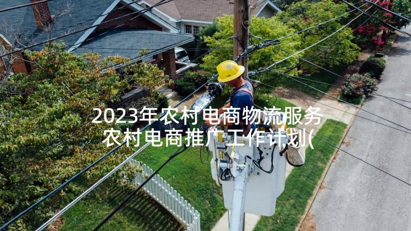 2023年农村电商物流服务 农村电商推广工作计划(通用5篇)