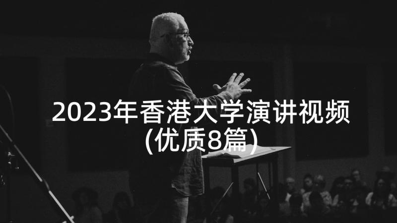 2023年香港大学演讲视频(优质8篇)