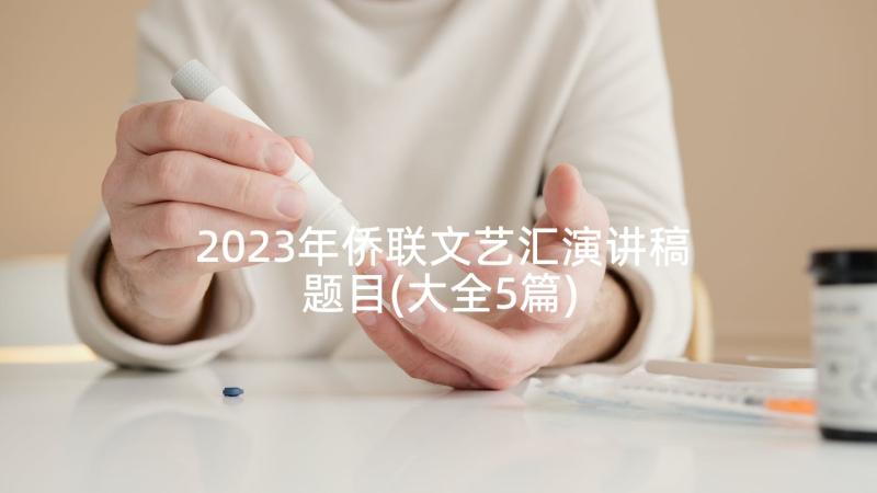 2023年侨联文艺汇演讲稿题目(大全5篇)