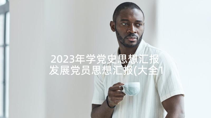 2023年学党史思想汇报 发展党员思想汇报(大全10篇)