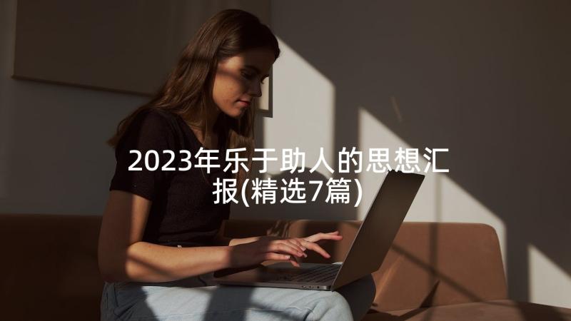 2023年乐于助人的思想汇报(精选7篇)